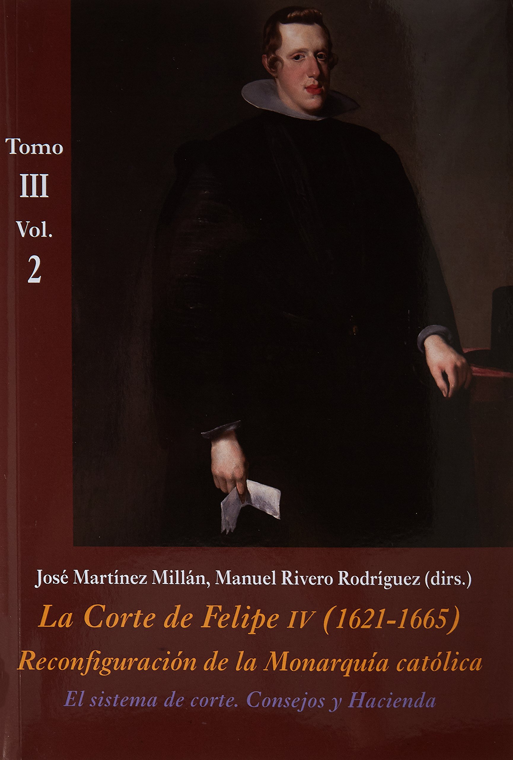 La Corte de Felipe IV (1621-1665). Tomo III. Vol.2: El sistema de Corte. Consejos y Hacienda