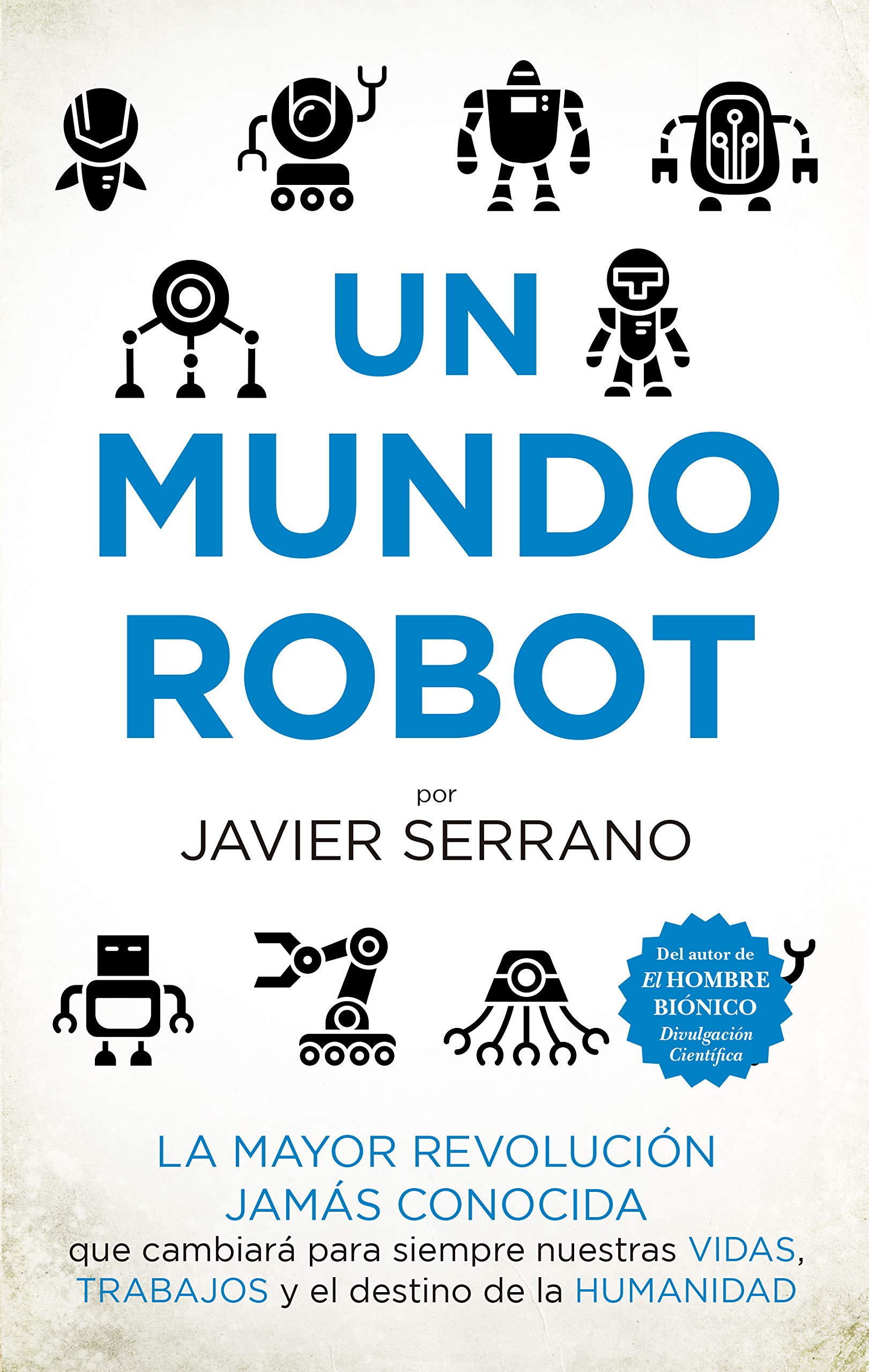 Un mundo robot. La mayor revolución jamás conocida que cambiará nuestras vidas, trabajos y el destino de la humanidad