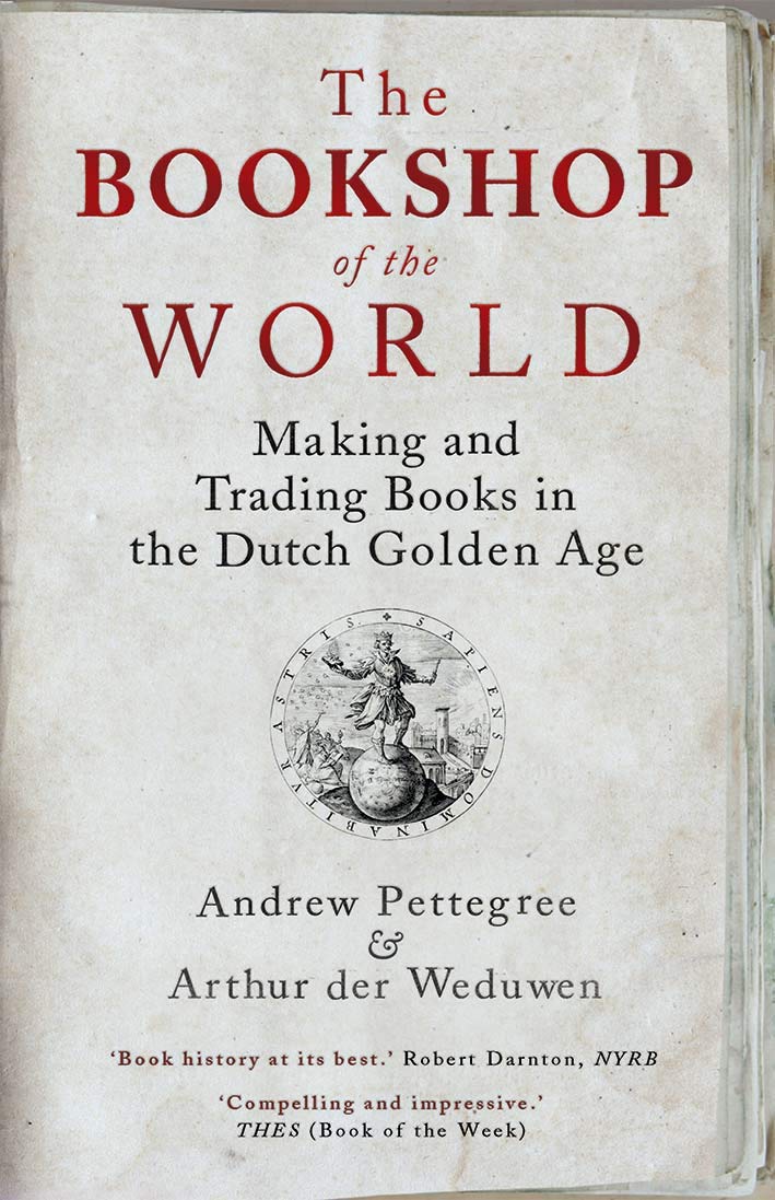 The Bookshop of the World: Making and Trading Books in the Dutch Golden Age