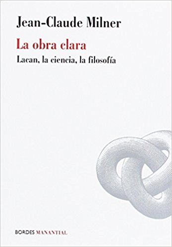 La obra clara. Lacan, la ciencia, la filosofía