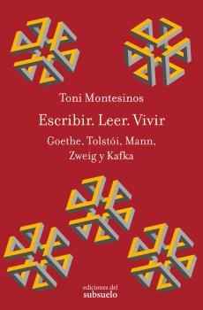 Escribir. Leer. Vivir: Goethe, Tolstói, Mann, Zweig y Kafka