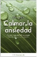 Calmar la ansiedad. Descubre como el mindfulness y la compasión pueden liberarte del miedo y la angustia