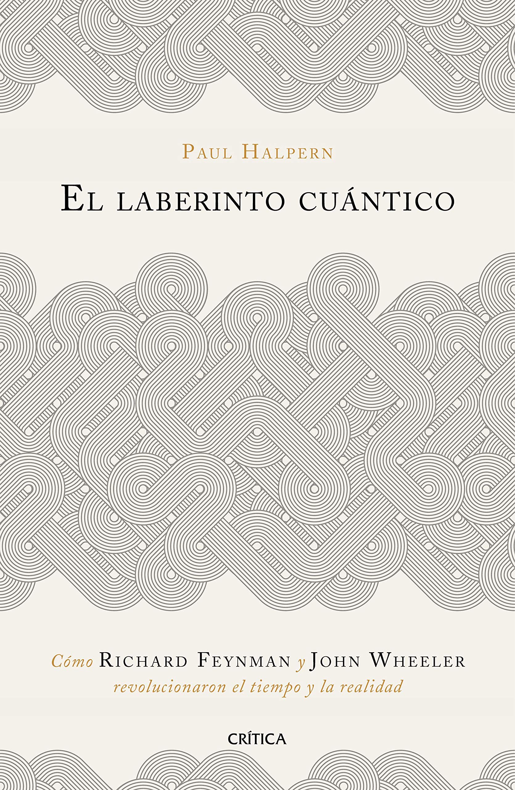 El laberinto cuántico. Cómo Richard Feynman y John Wheeler revolucionaron el tiempo y la realidad