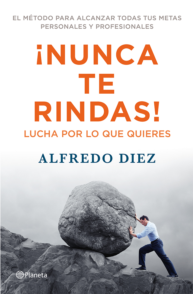 ¡Nunca te rindas!. Lucha por lo que quieres / El método para alcanzar todas tus metas personales y profesionales