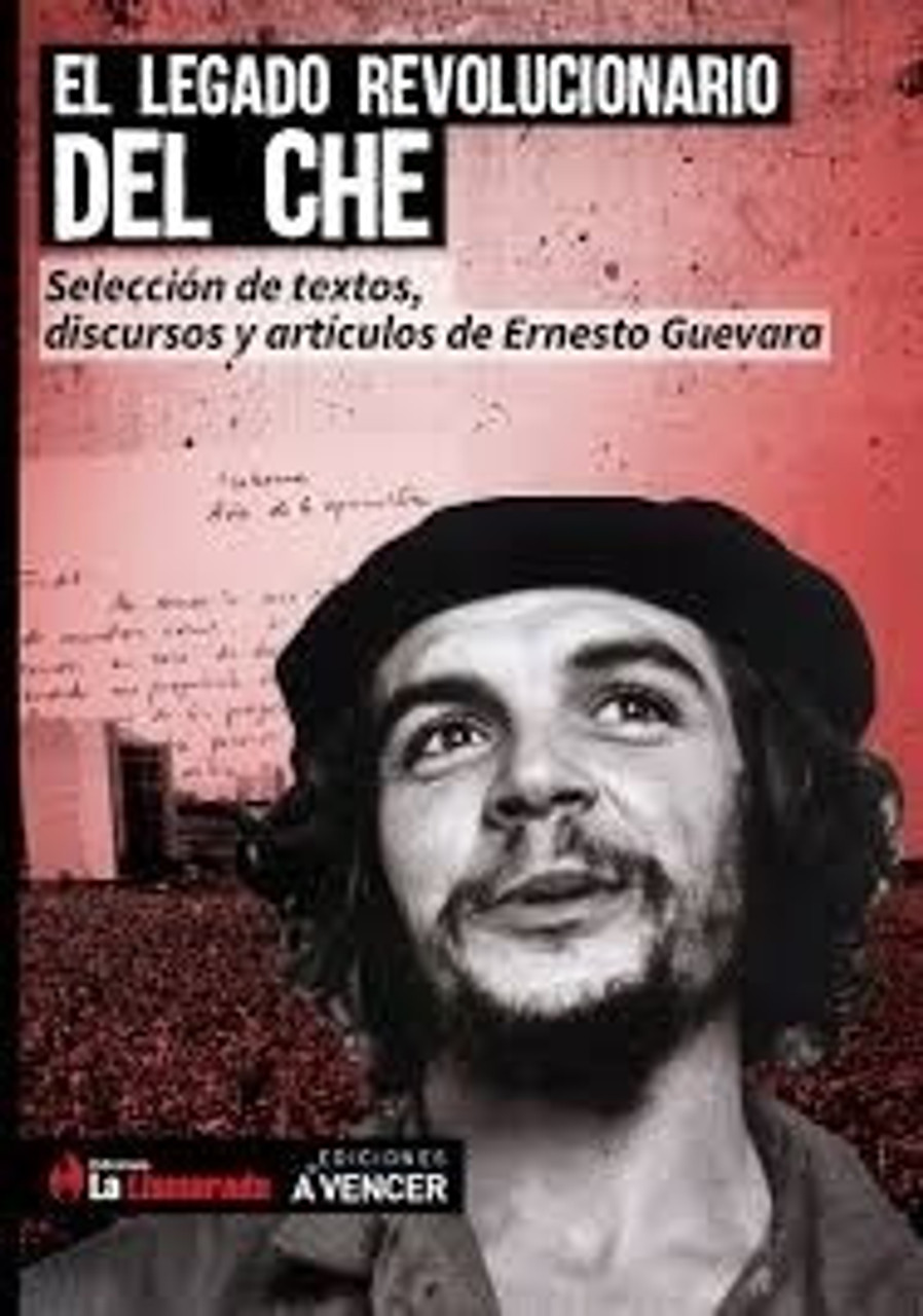 El legado revolucionario del Che. Selección de textos, discursos y artículos de Ernesto Guevara