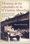 Historia de los españoles en la II Guerra Mundial. Sus pericias en todos los frentes y bajo todas las banderas