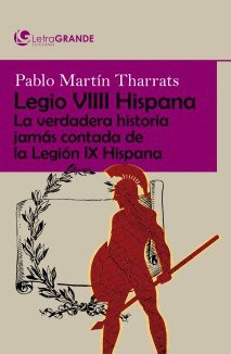 Legio viiii hispana: la verdadera historia jamás contada de la legión ix hispana. (edición en letra