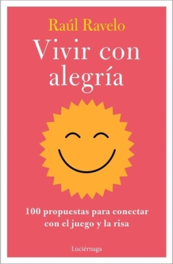 Vivir con alegría. 100 propuestas para conectar con el juego y la risa