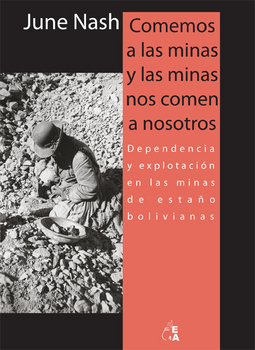 Comemos a las minas y las minas nos comen a nosotros. Dependencia y explotación en las minas de estaño bolivianas