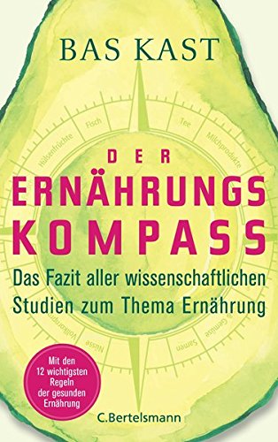 Der Ernährungskompass: Das Fazit aller wissenschaftlichen Studien zum Thema Ernährung - Mit den 12 wichtigsten Regeln der gesunden Ernährung