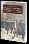 Anarquía, dinamita y revolución social. Violencia y represión en la España de entre siglos (1868-1909)