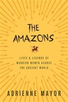 The amazons: lives and legends of warrior women across the Ancient World