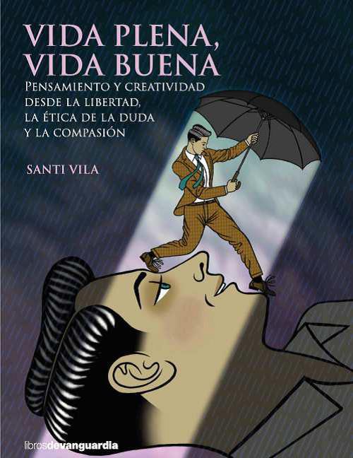 Vida plena, vida buena: pensamiento y creatividad desde la libertad, la ética de la duda y la compasión