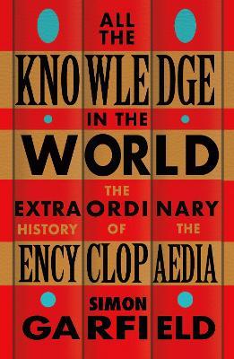 All the Knowledge in the World: The Extraordinary History of the Encyclopaedia