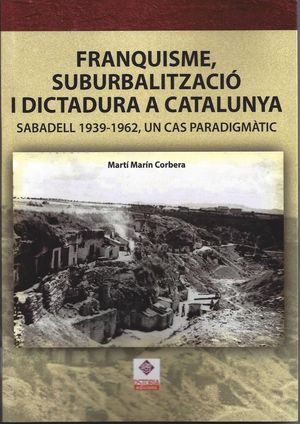 Franquisme, suburbalització i dictadura a Catalunya: Sabadell 1939 - 1962, un cas paradigmàtic