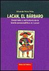 Lacan, el bárbaro. Desarrollo y estructura de la teoría psicoanalítica en Lacan