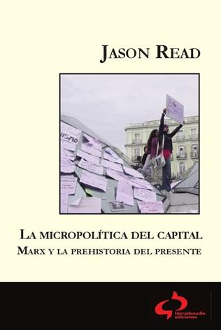 La micropolítica del Capital. Marx y la prehistoria del presente