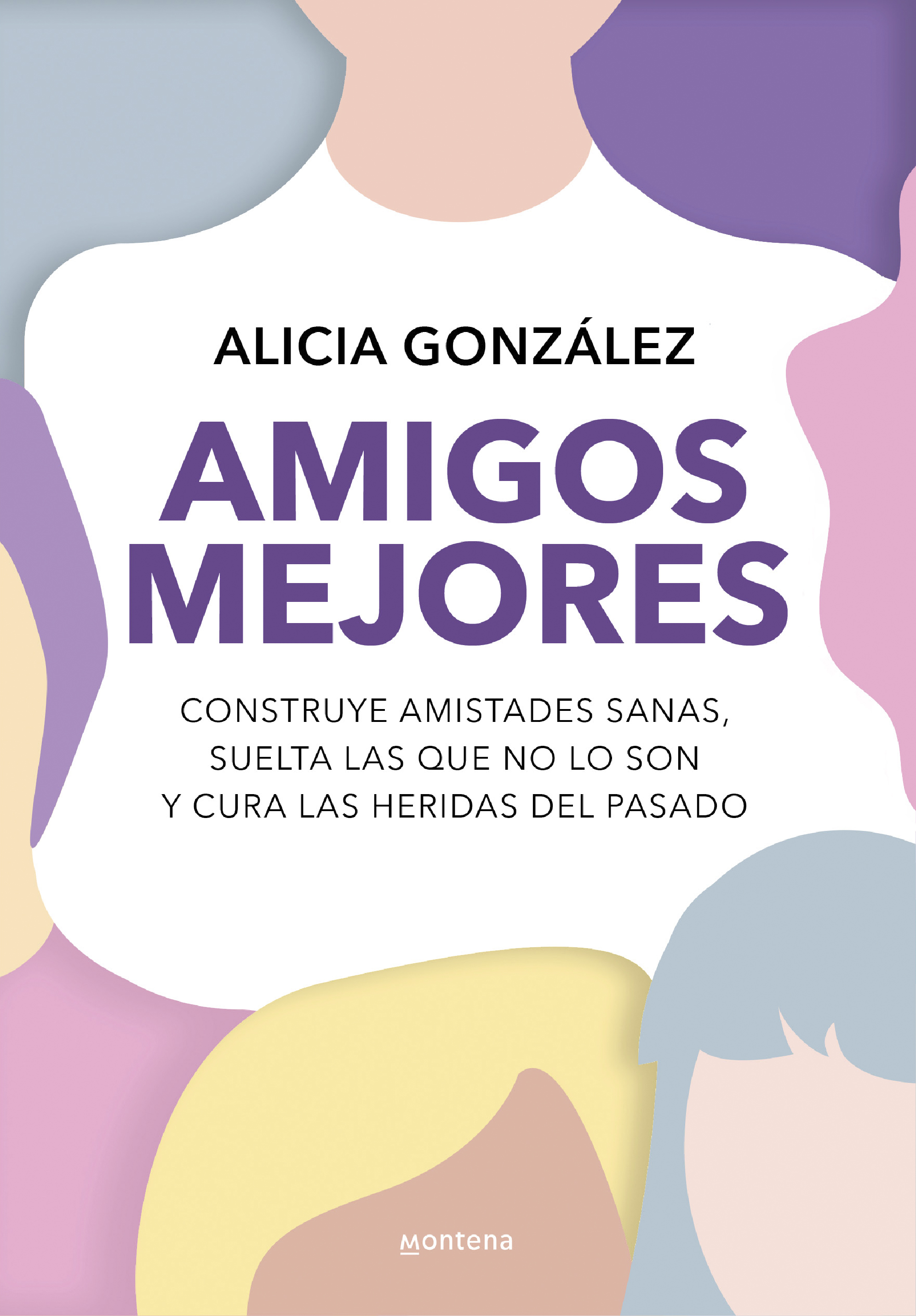 Amigos mejores. Construye amistades sanas, suelta las que no lo son y cura las heridas del pasado