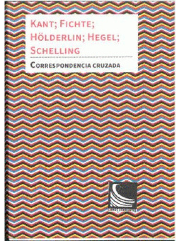 Correspondencia cruzada: Kant, Fichte, Schelling, Hegel y Hölderlin