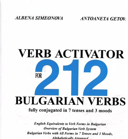 Verb Activator for 212 Bulgarian Verbs fully conjugated in 7 tenses and 3 moods. 2. ed.