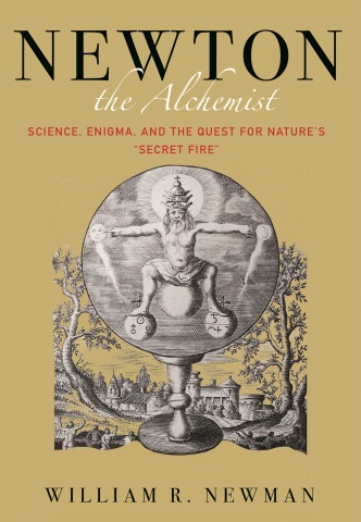 Newton the Alchemist: Science, Enigma, and the Quest for Nature's Secret Fire