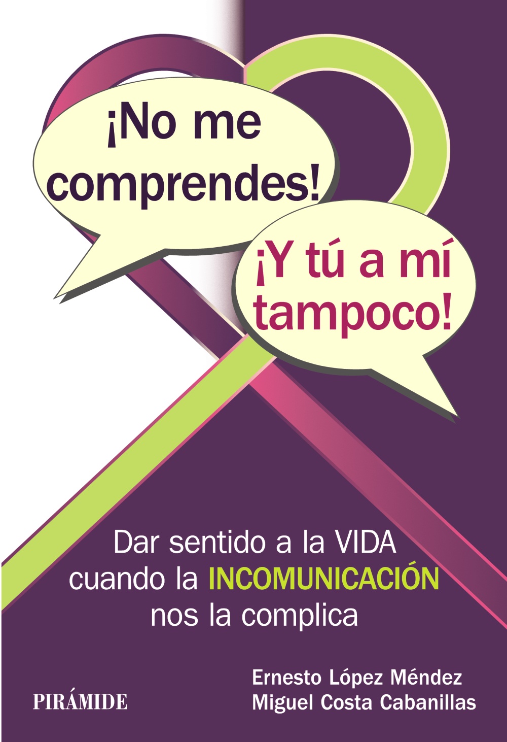 ¡No me comprendes! ¡Y tú a mí tampoco!. Dar sentido a la vida cuando la INCOMUNICACIÓN nos la complica