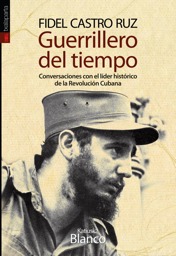 Guerrillero del tiempo. Conversaciones con el lider historico de la revolucion cubana