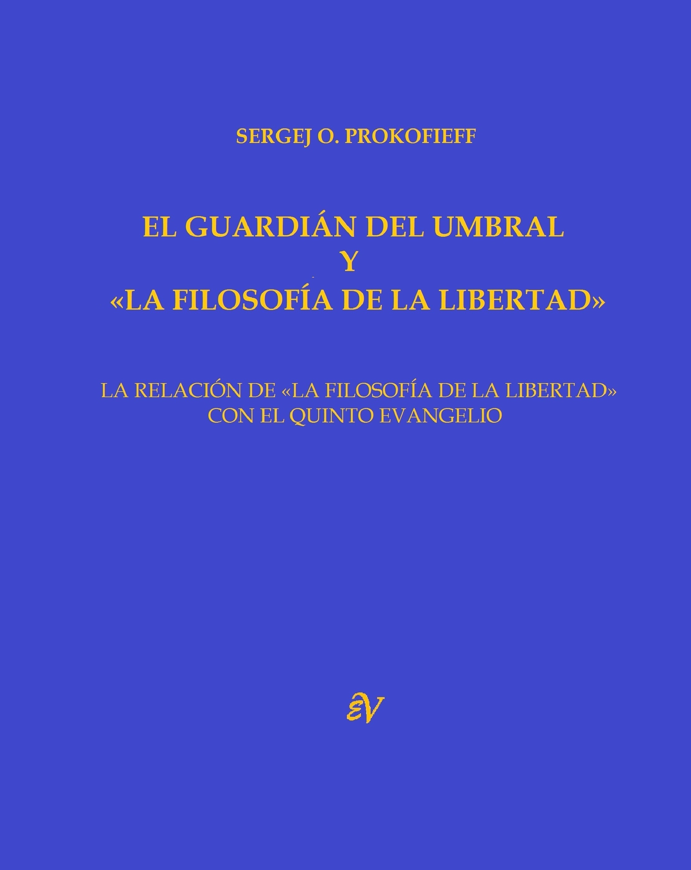 El Guardián del Umbral y la Filosofía de la Libertad: la Relación de «La Filosofía de la Libertad» con el Quinto Evangelio Un suplemento del libro  Antroposofía y «La Filosofía de la Libertad»