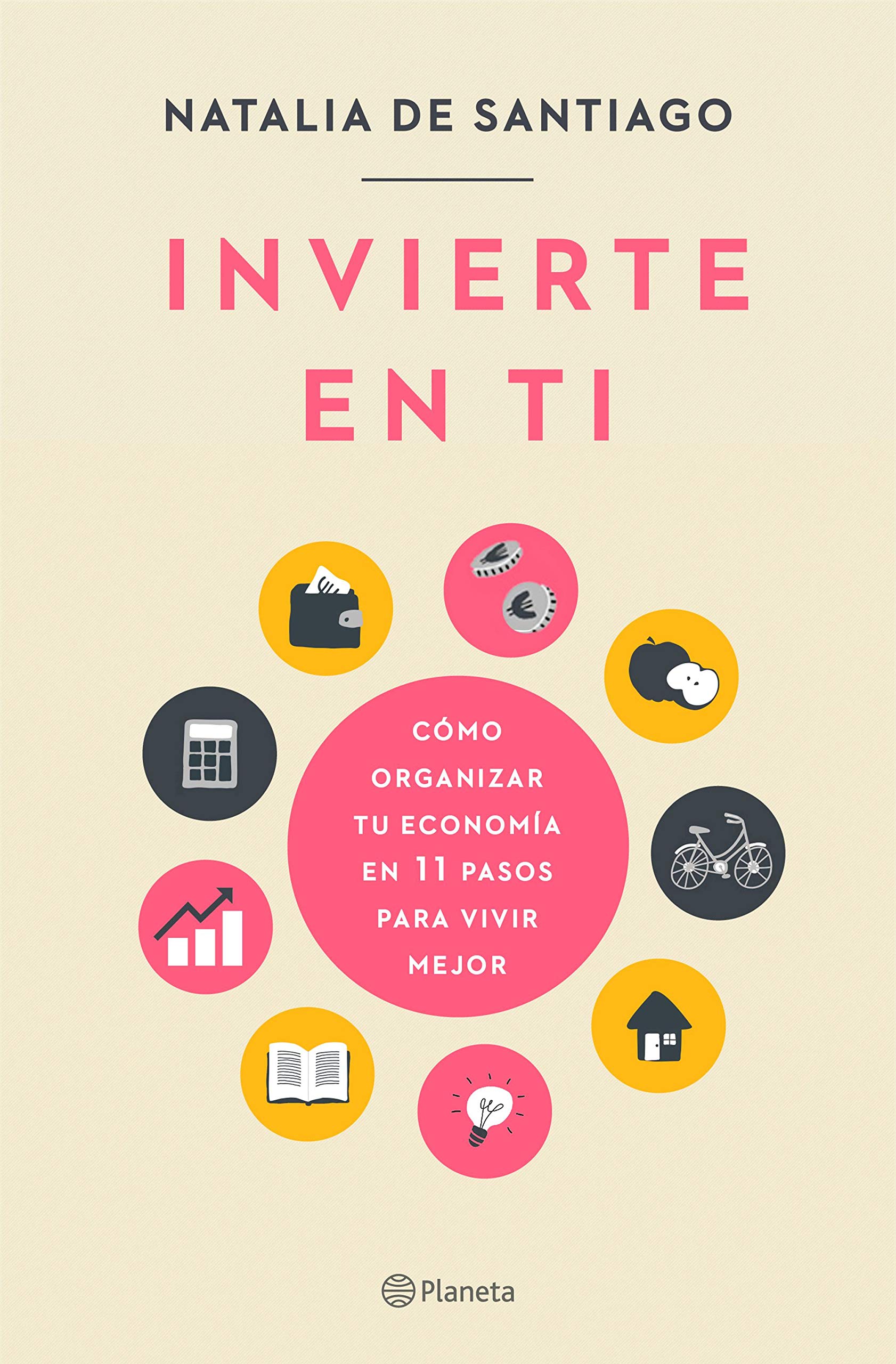 Invierte en ti. Cómo organizar tu economía en 11 pasos para vivir mejor