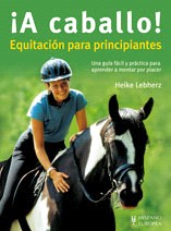 ¡A caballo! Equitación para principiantes. Una guía fácil y práctica para aprender a montar por placer