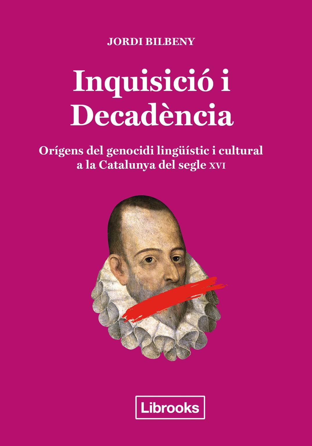 Inquisició i Decadència. Orígens del genocidi lingüístic i cultural a la Catalunya del segle XVI