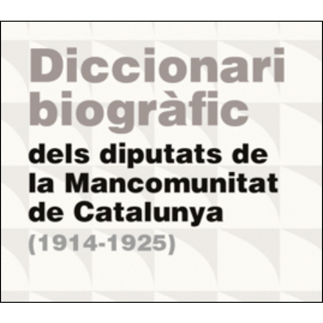 Diccionari biogràfic dels diputats de la Mancomunitat de Catalunya (1914-1925)