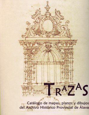 Trazas. Catálogo de mapas, planos y dibujos del Archivo Histórico Provincial de Álava