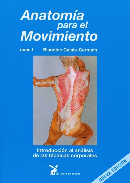 Anatomía para el movimiento. Tomo I : Introducción al análisis de las técnicas corporales.