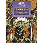 Atlas ilustrado. La guerra en la Edad Media, 768-1492