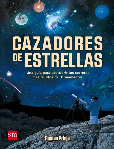 Cazadores de estrellas. Una guía para descubrir los secretos ocultos del firmamento