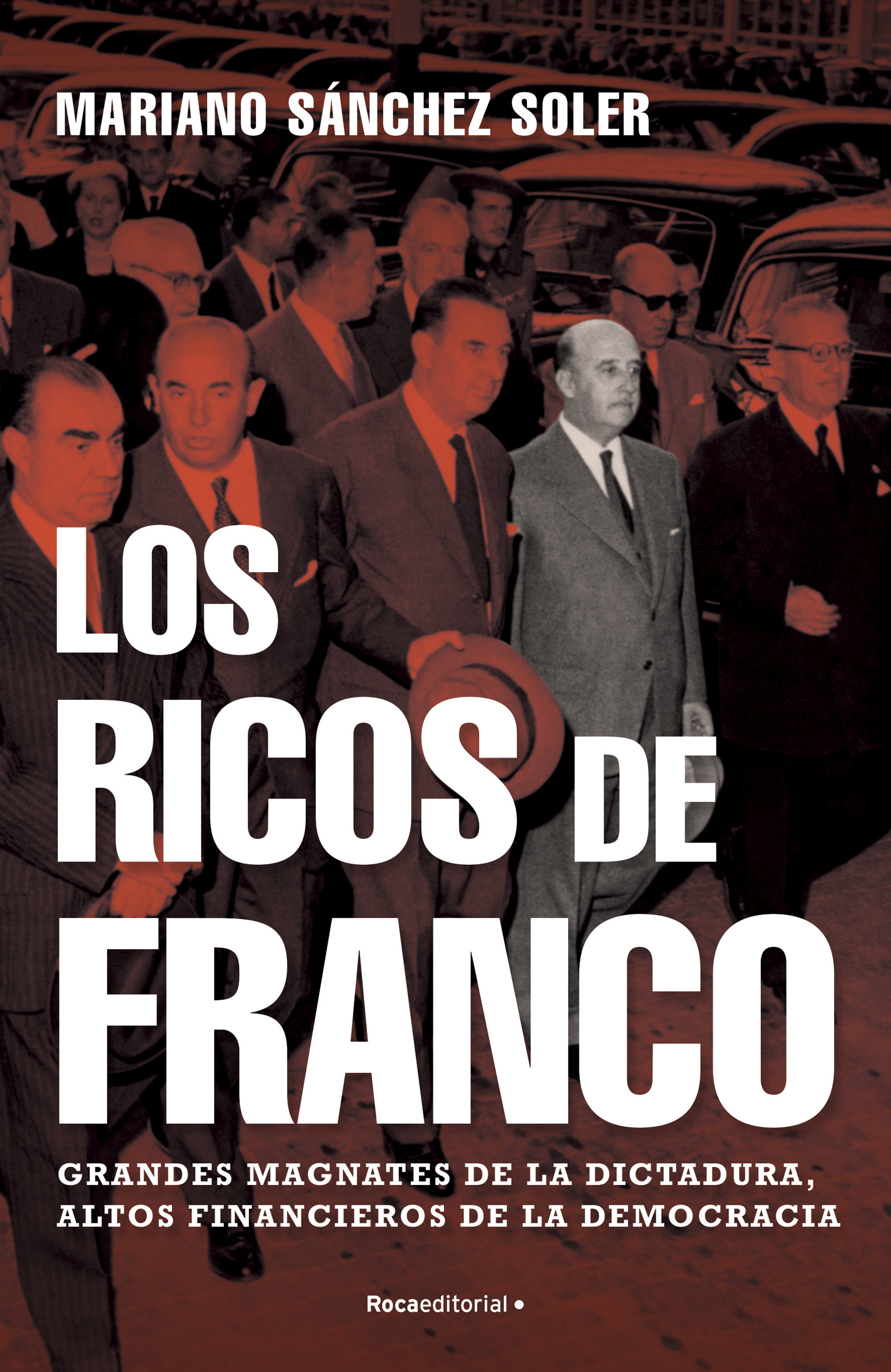 Los ricos de Franco. Grandes magnates de la dictadura, altos financieros de la democracia