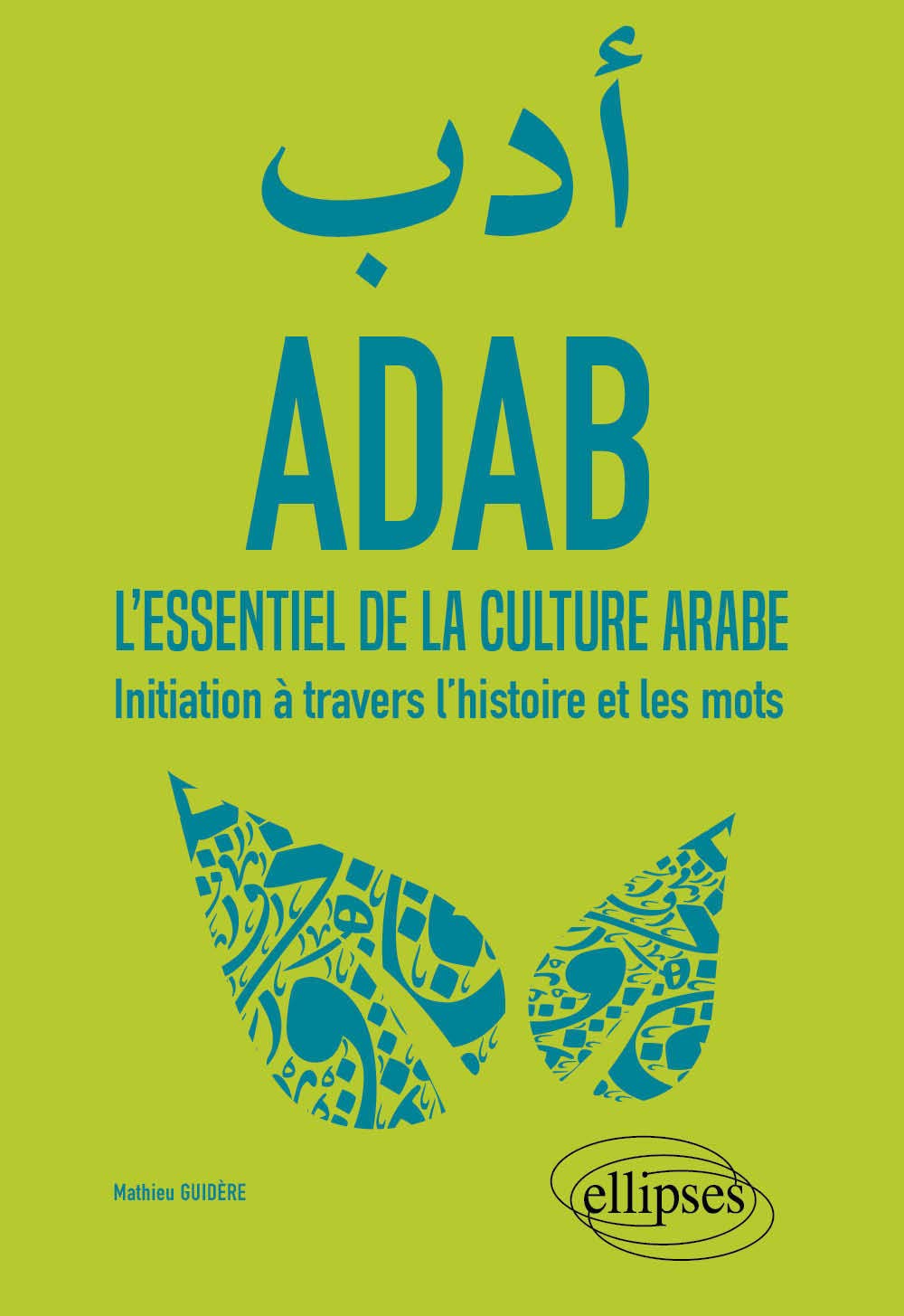 ADAB: L'essentiel de la culture arabe. Initiation à travers l'histoire et les mots