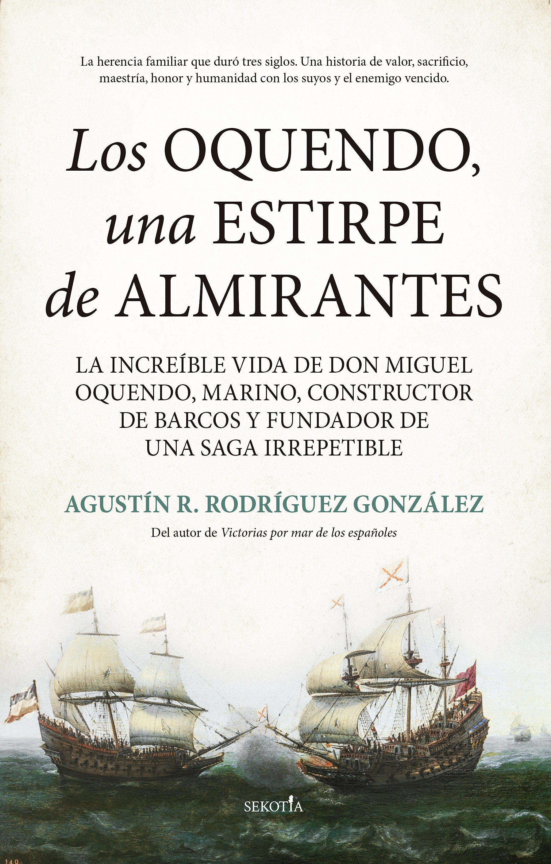 Los Oquendo, una estirpe de almirantes. La increíble vida de don Miguel Oquendo, marino, constructor de barcos y fundador de una saga irrepetible