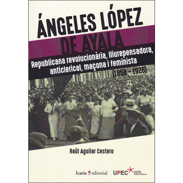 Ángeles López de Ayala. Republicana revolucionaria, lliurepensadora, anticlerical, maçona i feminista (1858-1926)