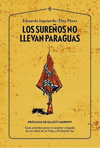 Los sureños no llevan paraguas. Guía práctica para no acabar colgado de un árbol en el Viejo y Profundo Sur