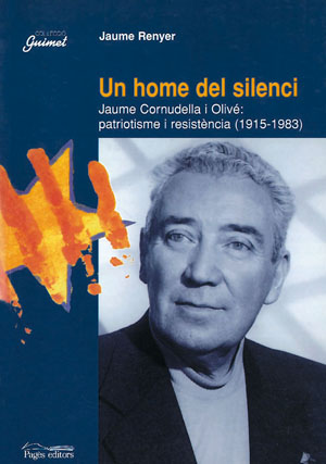 Un home del silenci. Jaume Cornudella i Olivé: patriotisme i resistència (1915-1983)