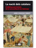 La nació dels catalans. El difícil procés històric de la nacionalització de Catalunya