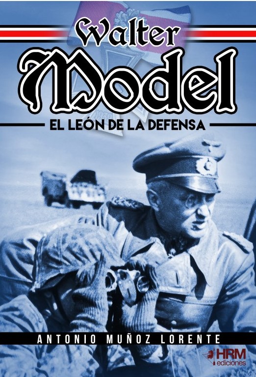 Walter Model. El León de la Defensa. El mariscal de campo Walter Model, la Wehrmacht y la guerra total