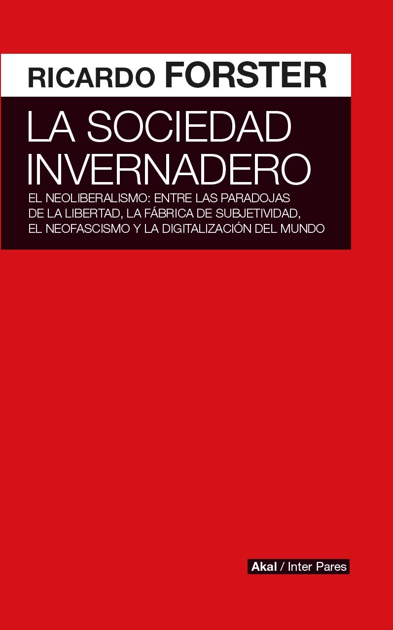 La sociedad invernadero. El neoliberalismo: entre las paradojas de la libertad, la fábrica de subjetividad, el neofascismo y la digitalización del mundo