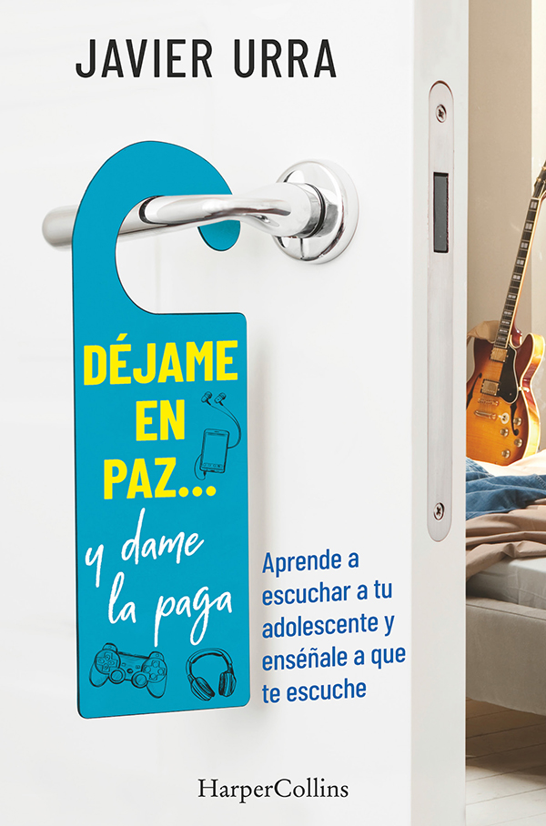 Déjame en paz... y dame la paga. Aprende a escuchar a tu adolescente y enséñale a que te escuche