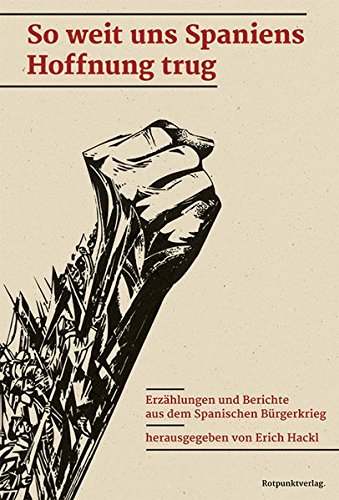 So weit uns Spaniens Hoffnung trug: Erzählungen und Berichte aus dem Spanischen Bürgerkrieg