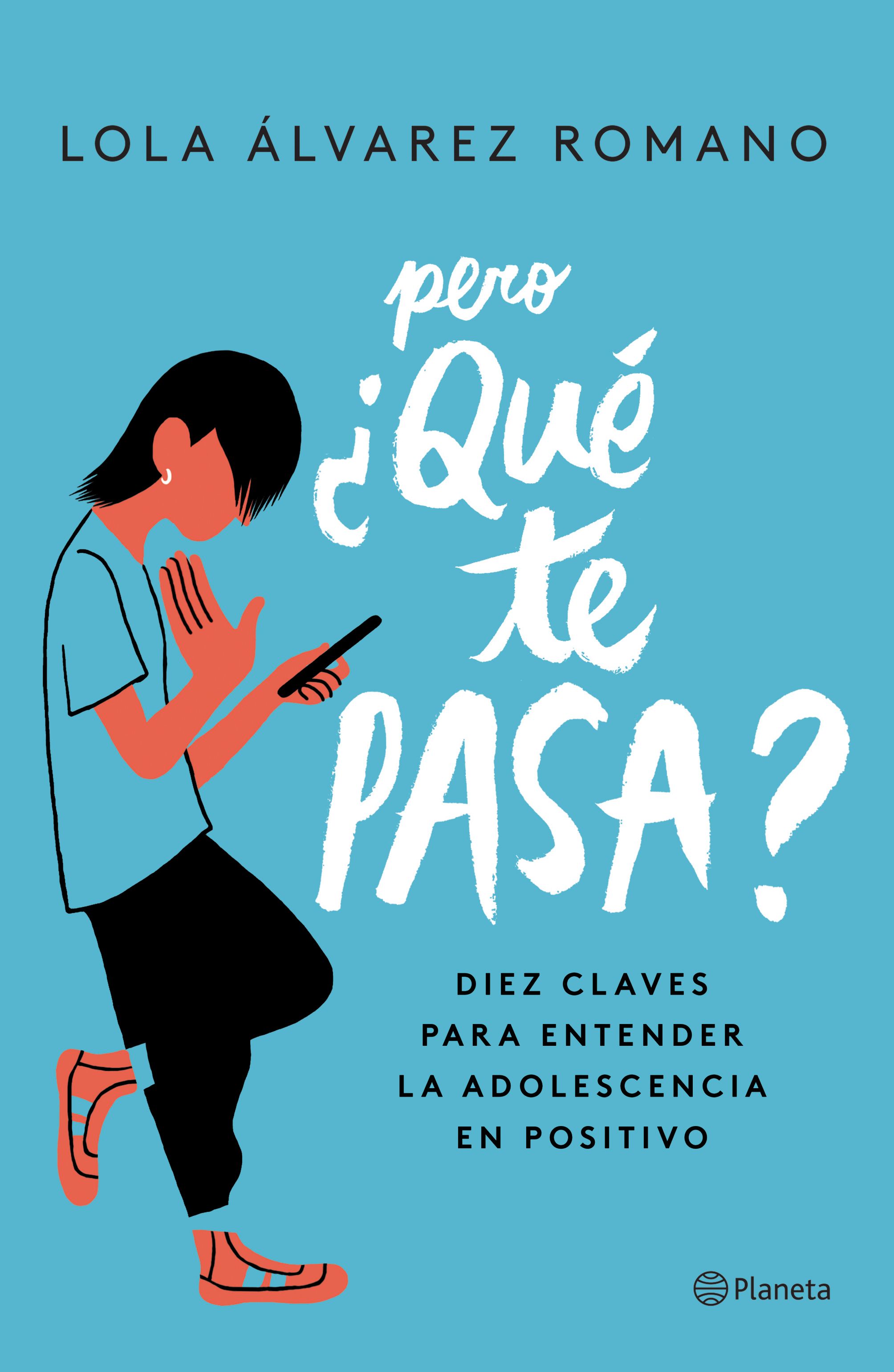 Pero ¿qué te pasa?. Diez claves para entender la adolescencia en positivo