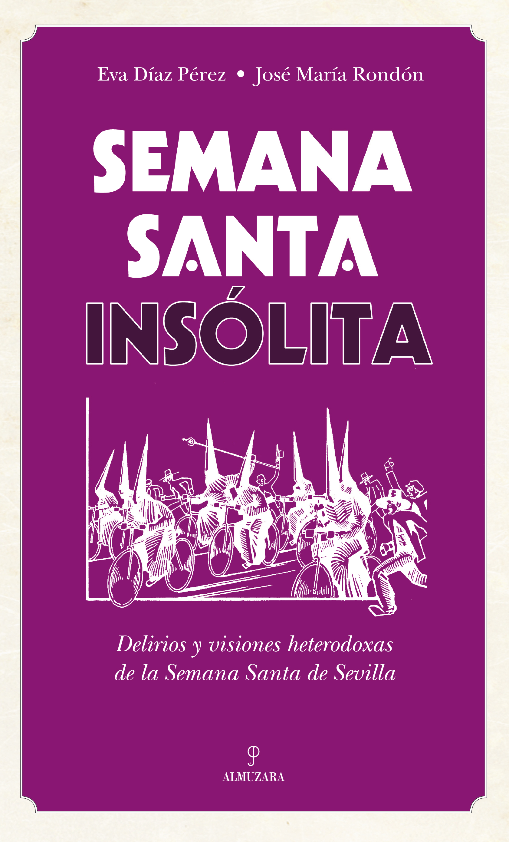 Semana Santa insólita. Delirios y visiones heterodoxas sobre la Semana Santa de Sevilla