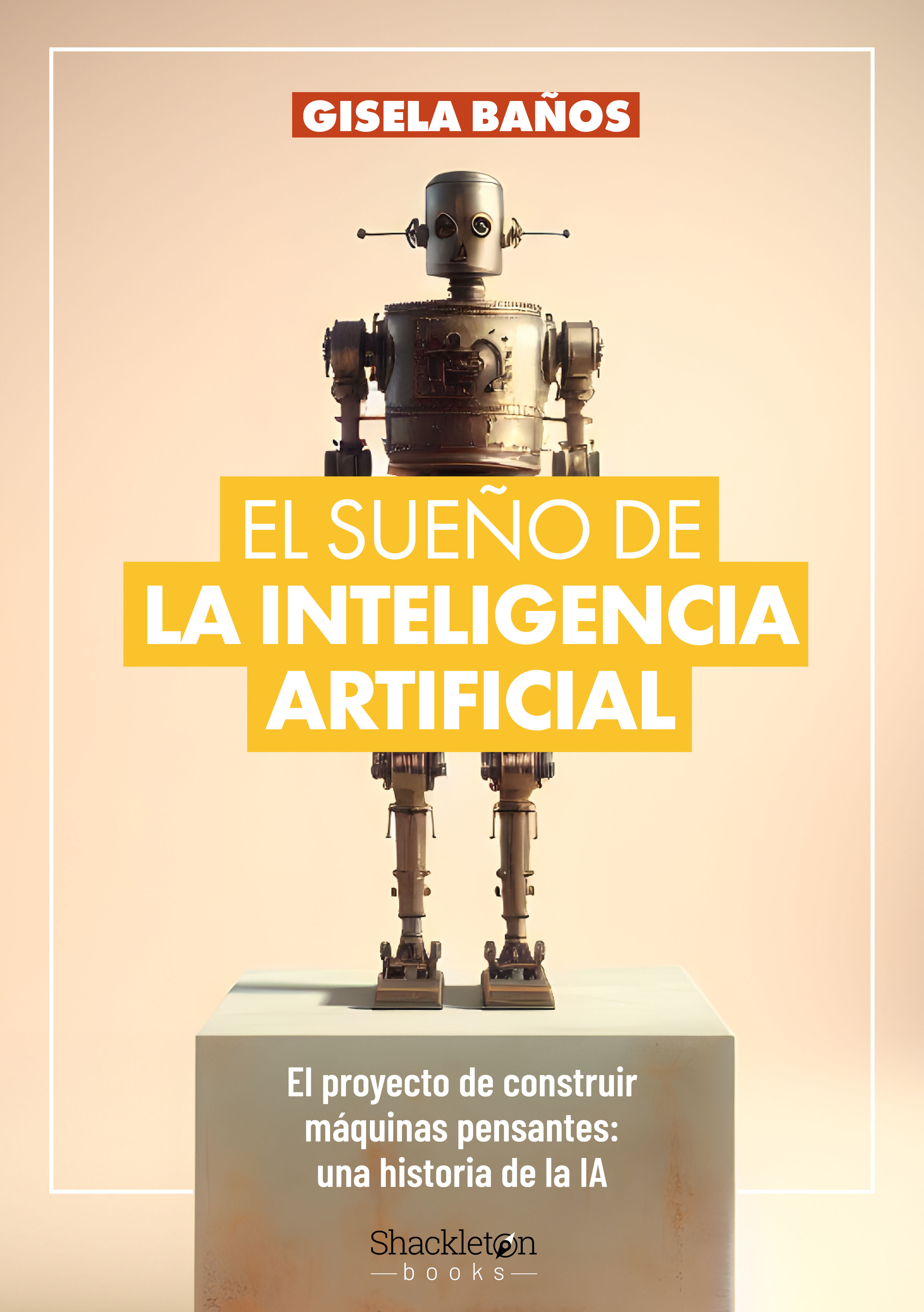 El sueño de la inteligencia artificial. El proyecto de construir máquinas pensantes: una historia de la IA